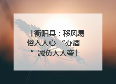 衡阳县：移风易俗入人心 “办酒”减负人人夸