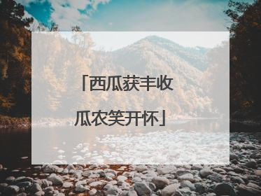西瓜获丰收 瓜农笑开怀