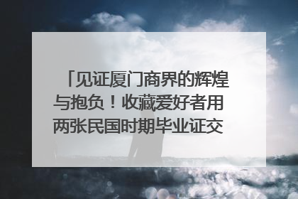 见证厦门商界的辉煌与抱负！收藏爱好者用两张民国时期毕业证交换了一枚银章
