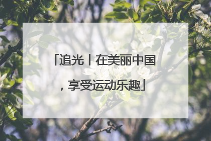 追光丨在美丽中国，享受运动乐趣