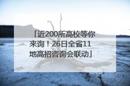 近200所高校等你来询！26日全省11地高招咨询会联动