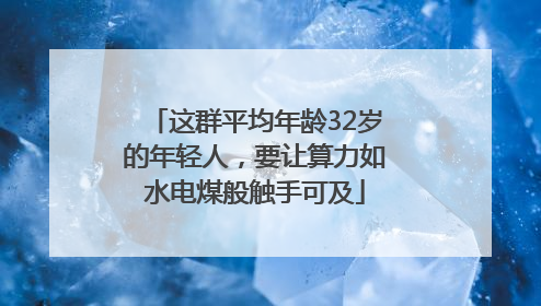 这群平均年龄32岁的年轻人，要让算力如水电煤般触手可及