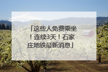 这些人免费乘坐！连续3天！石家庄地铁最新消息