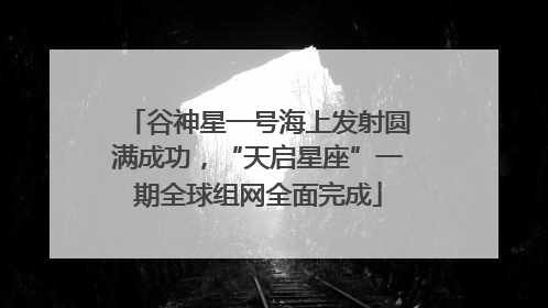 谷神星一号海上发射圆满成功，“天启星座”一期全球组网全面完成