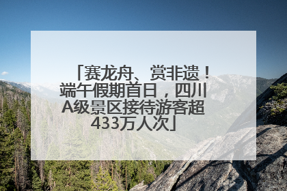 赛龙舟、赏非遗！端午假期首日，四川A级景区接待游客超433万人次