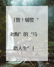 赞！辅警“老陶”的“马路人生”
