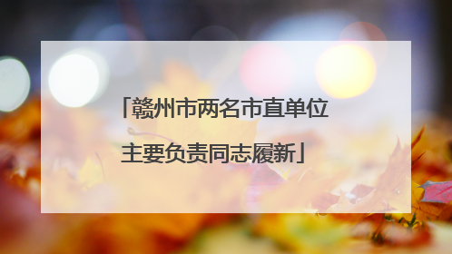赣州市两名市直单位主要负责同志履新