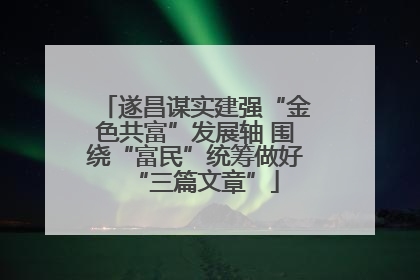 遂昌谋实建强“金色共富”发展轴 围绕“富民”统筹做好“三篇文章”