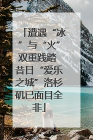 遭遇“冰”与“火”双重践踏 昔日“爱乐之城”洛杉矶已面目全非