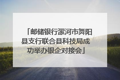 邮储银行漯河市舞阳县支行联合县科技局成功举办银企对接会