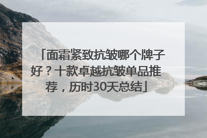 面霜紧致抗皱哪个牌子好？十款卓越抗皱单品推荐，历时30天总结