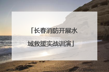 长春消防开展水域救援实战训演