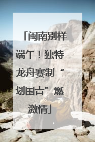 闽南别样端午！独特龙舟赛制“划围青”燃激情