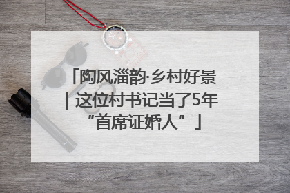 陶风淄韵·乡村好景｜这位村书记当了5年“首席证婚人”