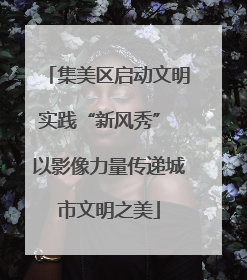 集美区启动文明实践“新风秀” 以影像力量传递城市文明之美