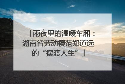 雨夜里的温暖车厢：湖南省劳动模范郑道远的“摆渡人生”
