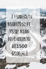 马斯克与特朗普公开骂架 特斯拉市值蒸发超1500亿美元