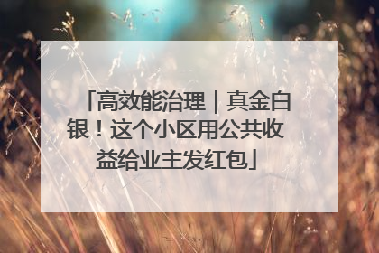 高效能治理｜真金白银！这个小区用公共收益给业主发红包