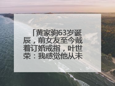黄家驹63岁诞辰，前女友至今戴着订婚戒指，叶世荣：我感觉他从未离开过