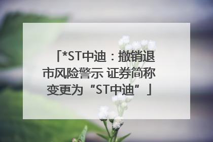 *ST中迪：撤销退市风险警示 证券简称变更为“ST中迪”