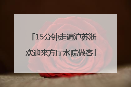 15分钟走遍沪苏浙 欢迎来方厅水院做客