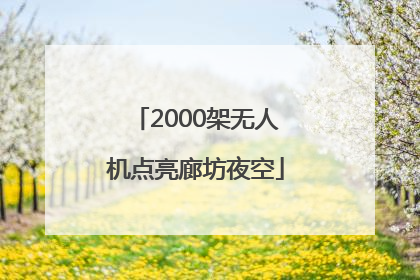 2000架无人机点亮廊坊夜空