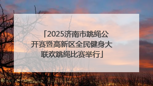2025济南市跳绳公开赛暨高新区全民健身大联欢跳绳比赛举行