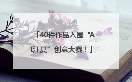 40件作品入围“AI江夏”创意大赛！