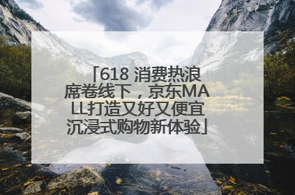 618 消费热浪席卷线下，京东MALL打造又好又便宜沉浸式购物新体验