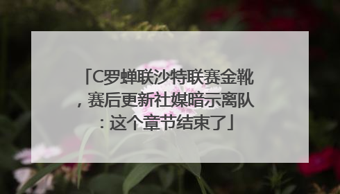 C罗蝉联沙特联赛金靴，赛后更新社媒暗示离队：这个章节结束了