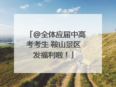 @全体应届中高考考生 鞍山景区发福利啦！