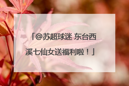 @苏超球迷 东台西溪七仙女送福利啦！