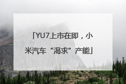 YU7上市在即，小米汽车“渴求”产能